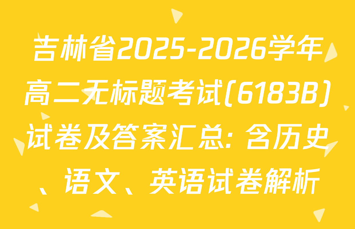 吉林省2025-2026学年高二无标题考试(6183B)试卷及答案汇总: 含历史、语文、英语试卷解析