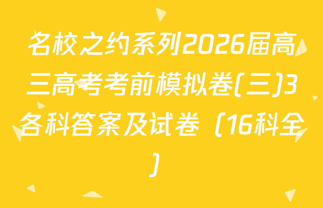 名校之约系列2026届高三高考考前模拟卷(三)3各科答案及试卷（16科全）