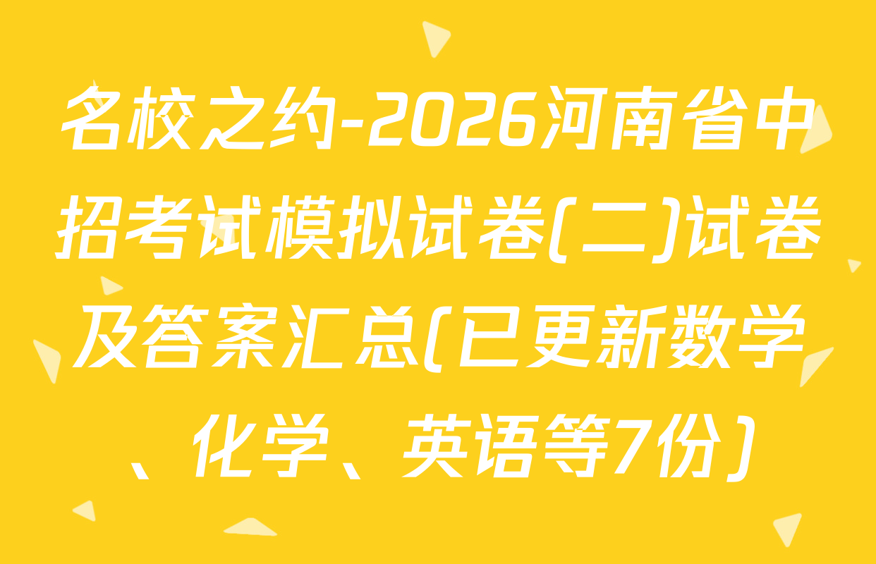 名校之约-2026河南省中招考试模拟试卷(二)试卷及答案汇总(已更新数学、化学、英语等7份)