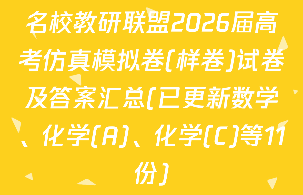 名校教研联盟2026届高考仿真模拟卷(样卷)试卷及答案汇总(已更新数学、化学(A)、化学(C)等11份)