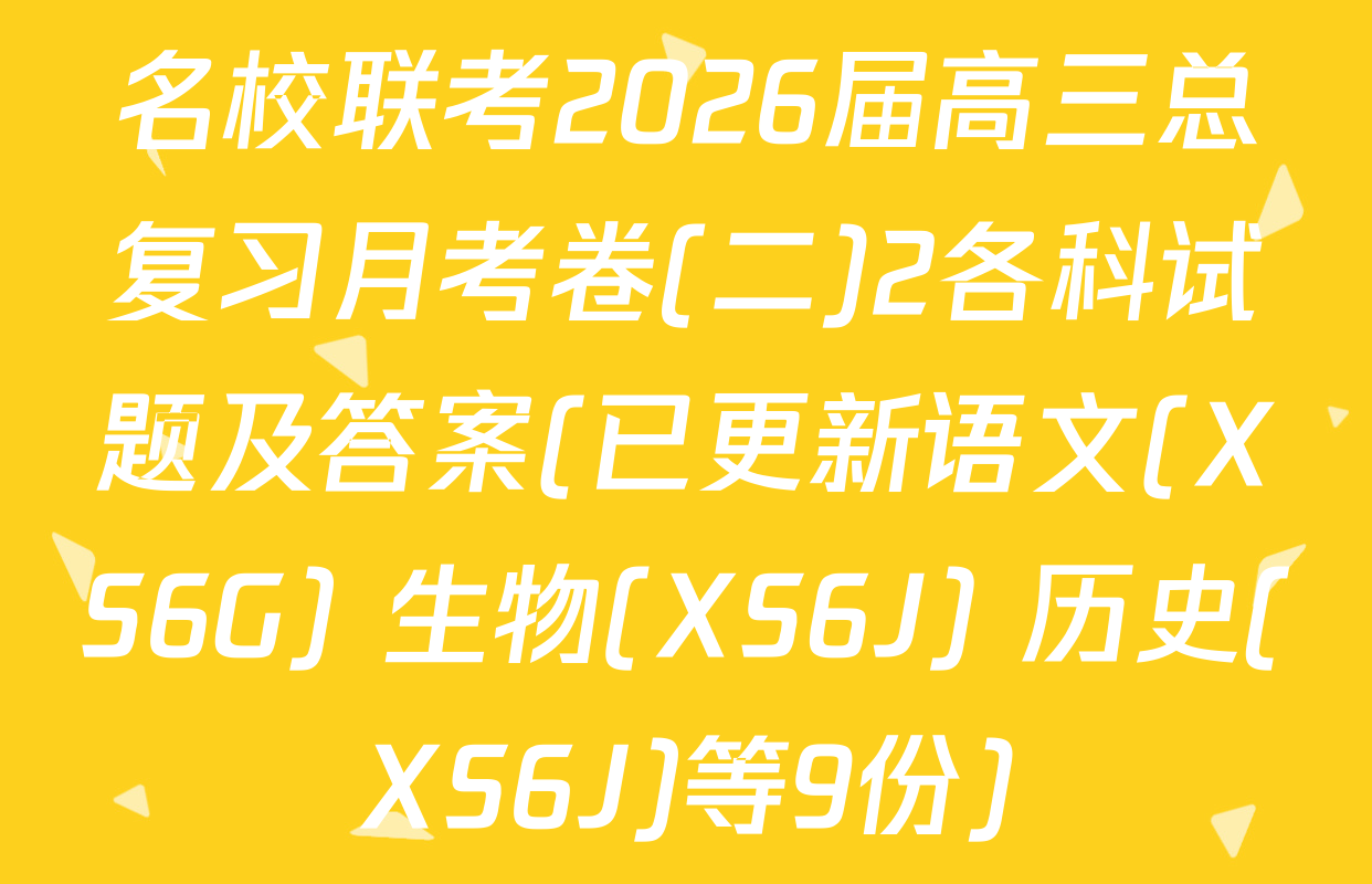 名校联考2026届高三总复习月考卷(二)2各科试题及答案(已更新语文(XS6G) 生物(XS6J) 历史(XS6J)等9份)