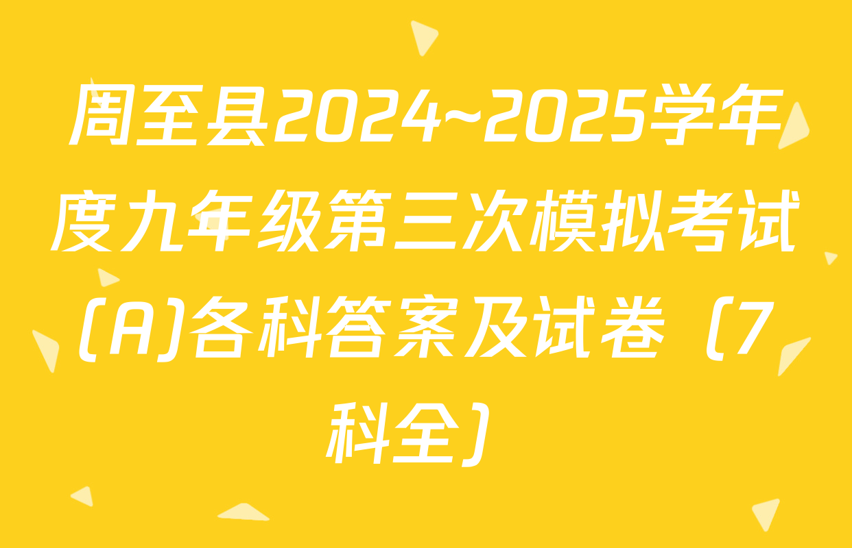 周至县2024~2025学年度九年级第三次模拟考试(A)各科答案及试卷（7科全）