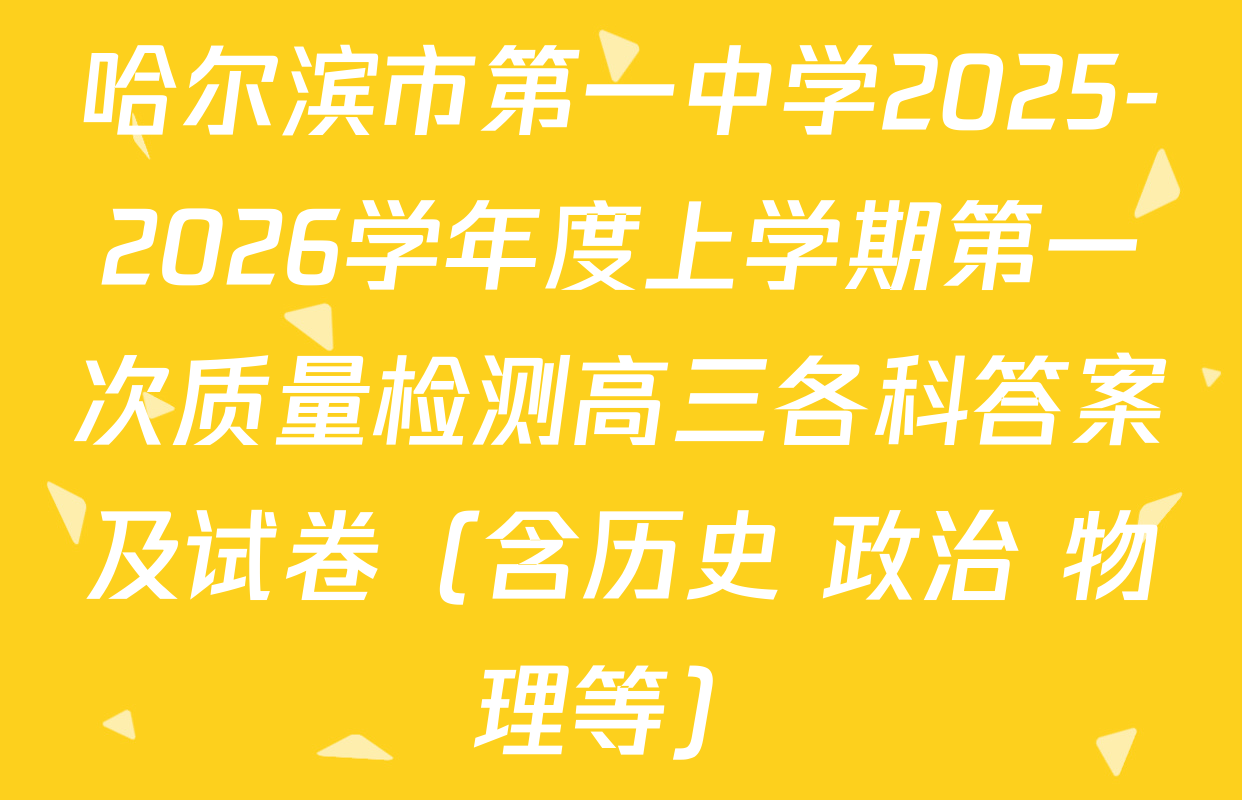 哈尔滨市第一中学2025-2026学年度上学期第一次质量检测高三各科答案及试卷（含历史 政治 物理等）