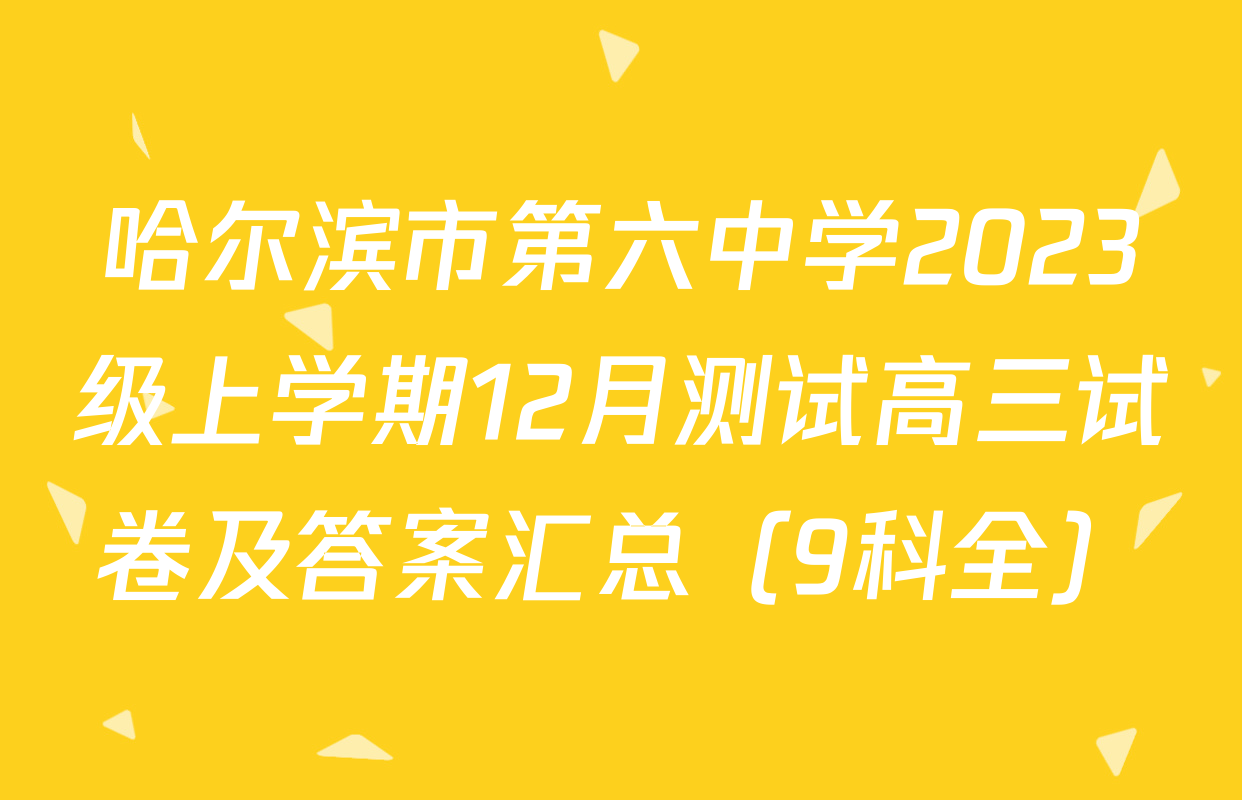 哈尔滨市第六中学2023级上学期12月测试高三试卷及答案汇总（9科全）