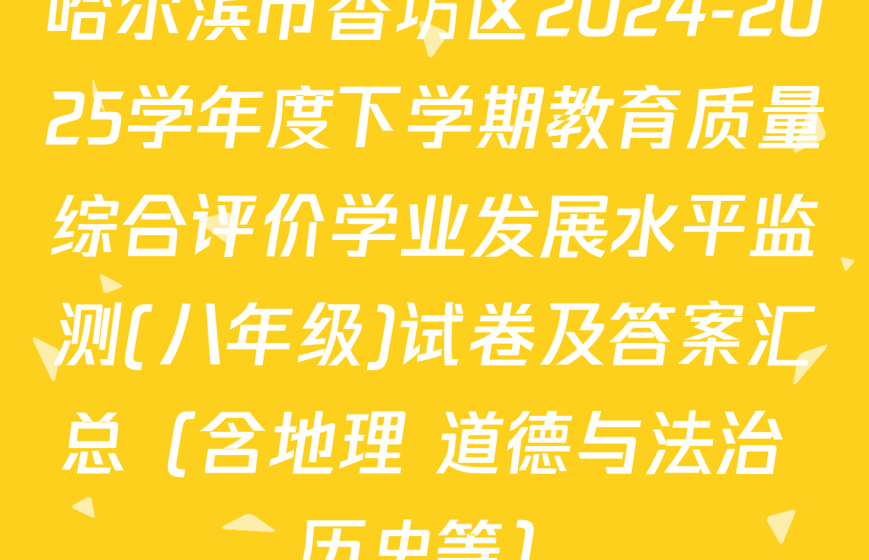 哈尔滨市香坊区2024-2025学年度下学期教育质量综合评价学业发展水平监测(八年级)试卷及答案汇总（含地理 道德与法治 历史等）