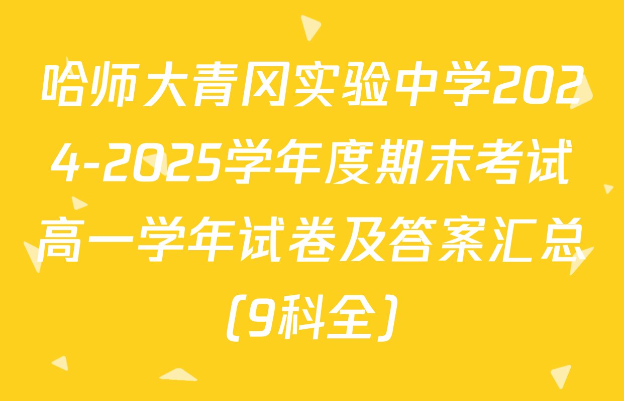 哈师大青冈实验中学2024-2025学年度期末考试高一学年试卷及答案汇总（9科全）