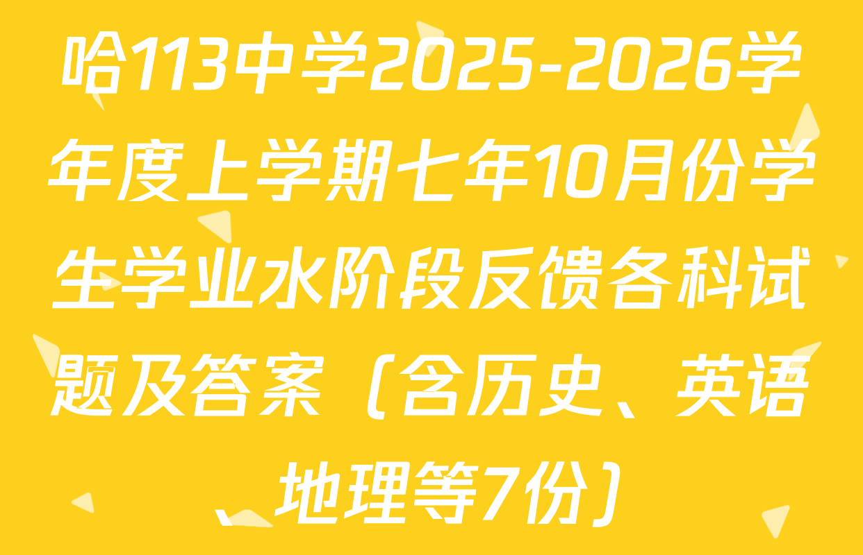 哈113中学2025-2026学年度上学期七年10月份学生学业水阶段反馈各科试题及答案（含历史、英语、地理等7份）