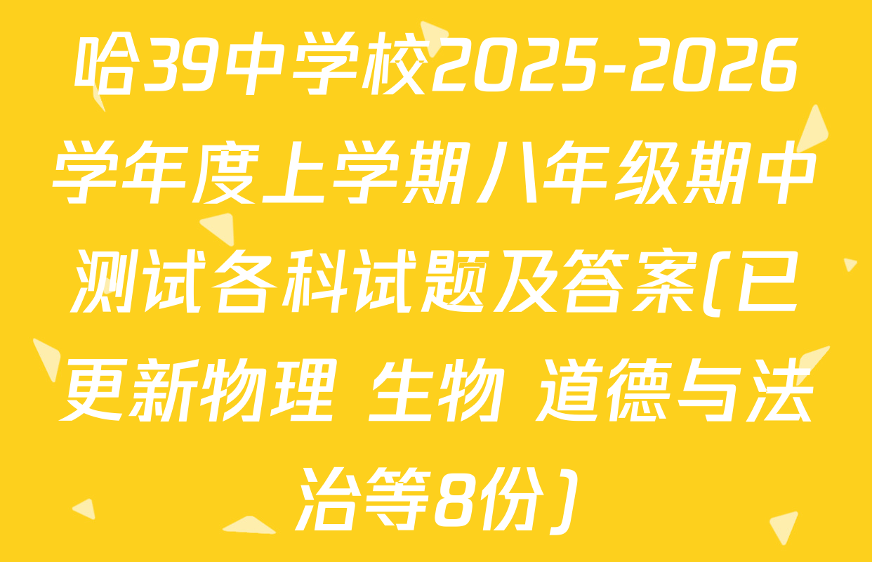 哈39中学校2025-2026学年度上学期八年级期中测试各科试题及答案(已更新物理 生物 道德与法治等8份)