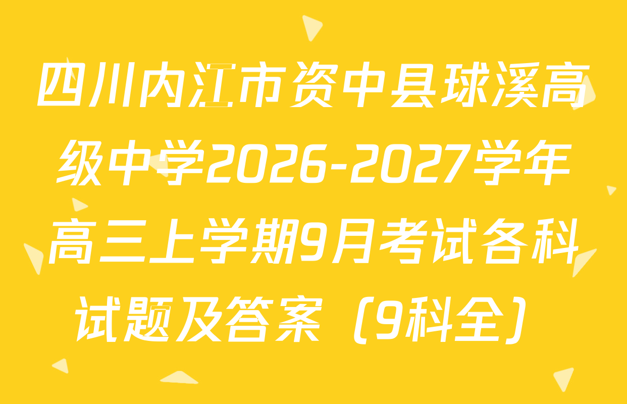 四川内江市资中县球溪高级中学2026-2027学年高三上学期9月考试各科试题及答案（9科全）