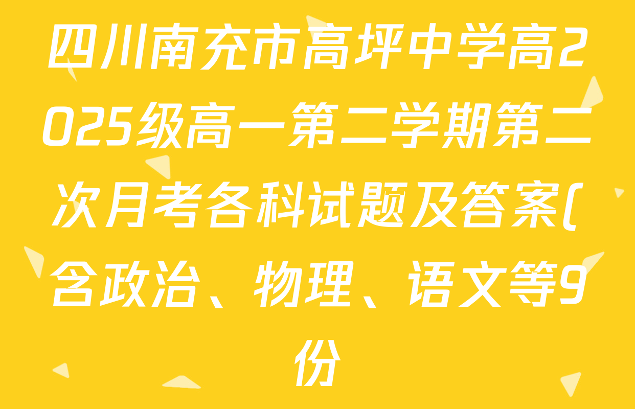 四川南充市高坪中学高2025级高一第二学期第二次月考各科试题及答案(含政治、物理、语文等9份) 四川南充市高坪中学高2025级高一第二学期第二次月考各科试题及答案(含政治、物理、语文等9份)