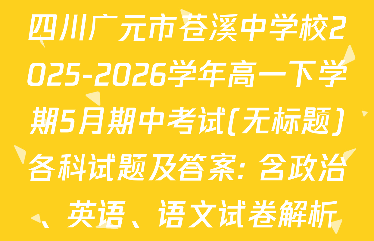 四川广元市苍溪中学校2025-2026学年高一下学期5月期中考试(无标题)各科试题及答案: 含政治、英语、语文试卷解析