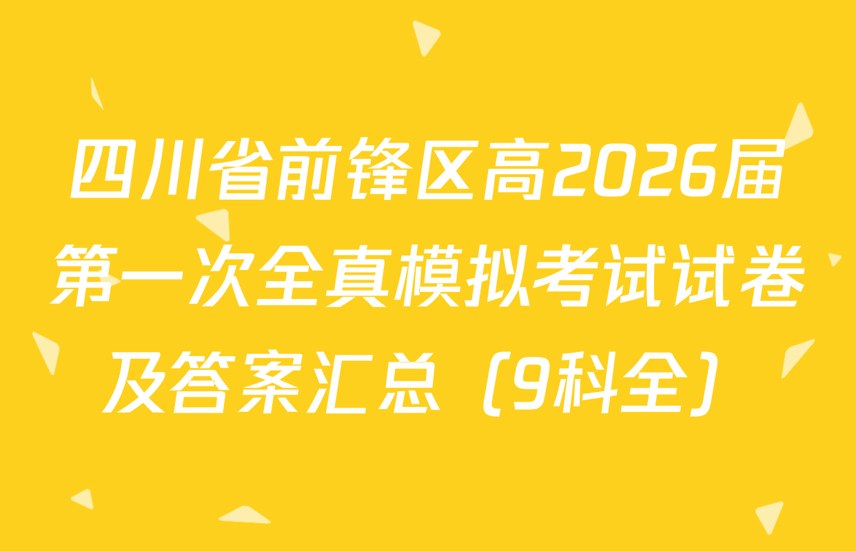 四川省前锋区高2026届第一次全真模拟考试试卷及答案汇总（9科全）