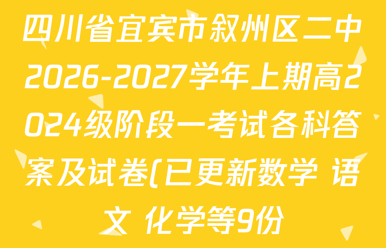 四川省宜宾市叙州区二中2026-2027学年上期高2024级阶段一考试各科答案及试卷(已更新数学 语文 化学等9份) 四川省宜宾市叙州区二中2026-2027学年上期高2024级阶段一考试各科答案及试卷(已更新数学 语文 化学等9份)