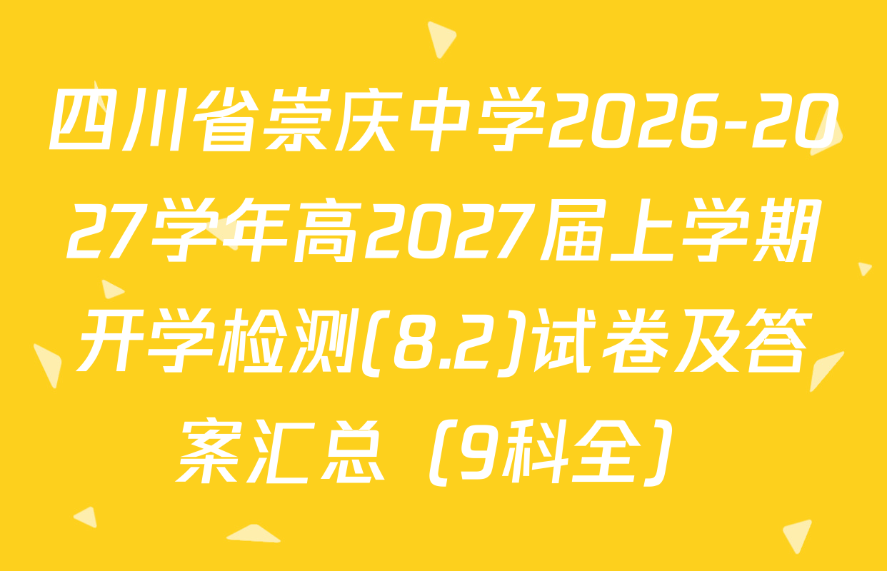 四川省崇庆中学2026-2027学年高2027届上学期开学检测(8.2)试卷及答案汇总（9科全）