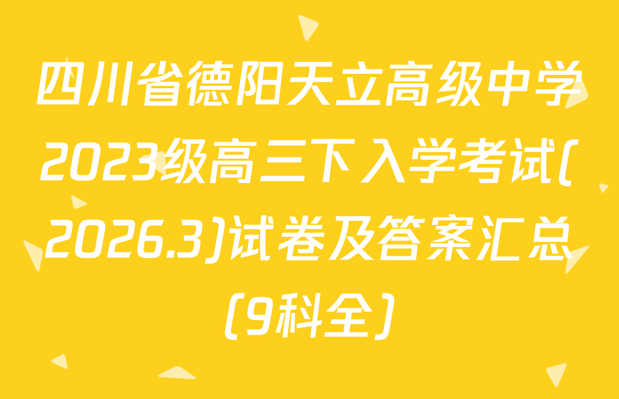 四川省德阳天立高级中学2023级高三下入学考试(2026.3)试卷及答案汇总（9科全）