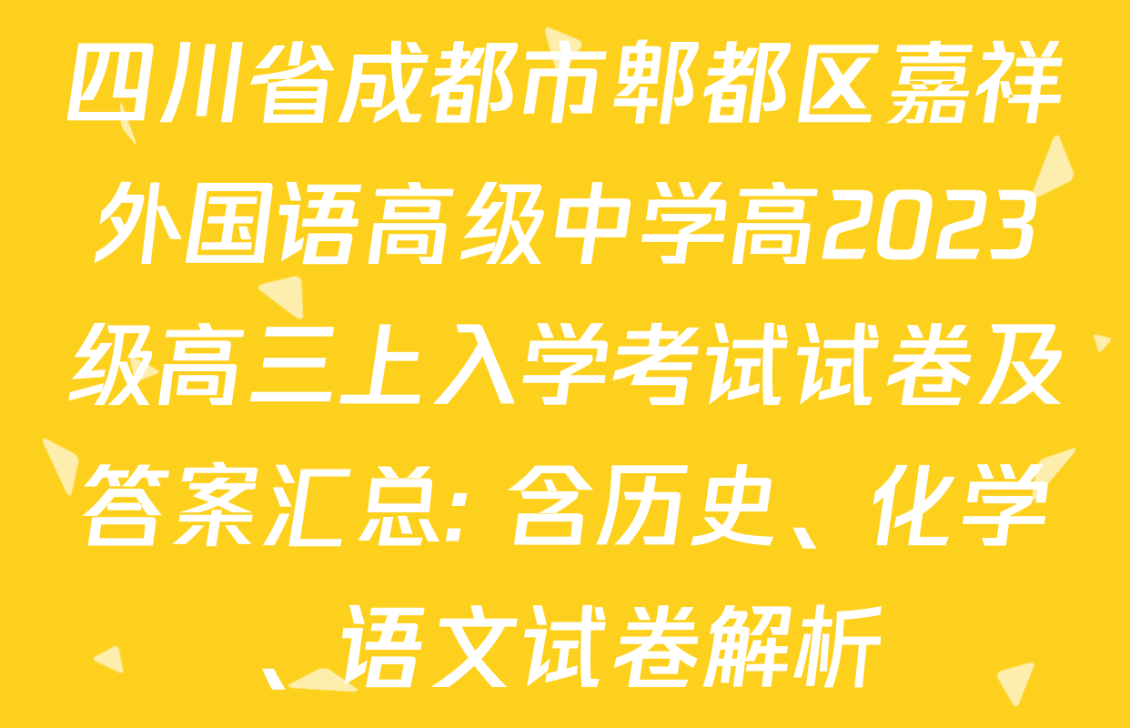 四川省成都市郫都区嘉祥外国语高级中学高2023级高三上入学考试试卷及答案汇总: 含历史、化学、语文试卷解析