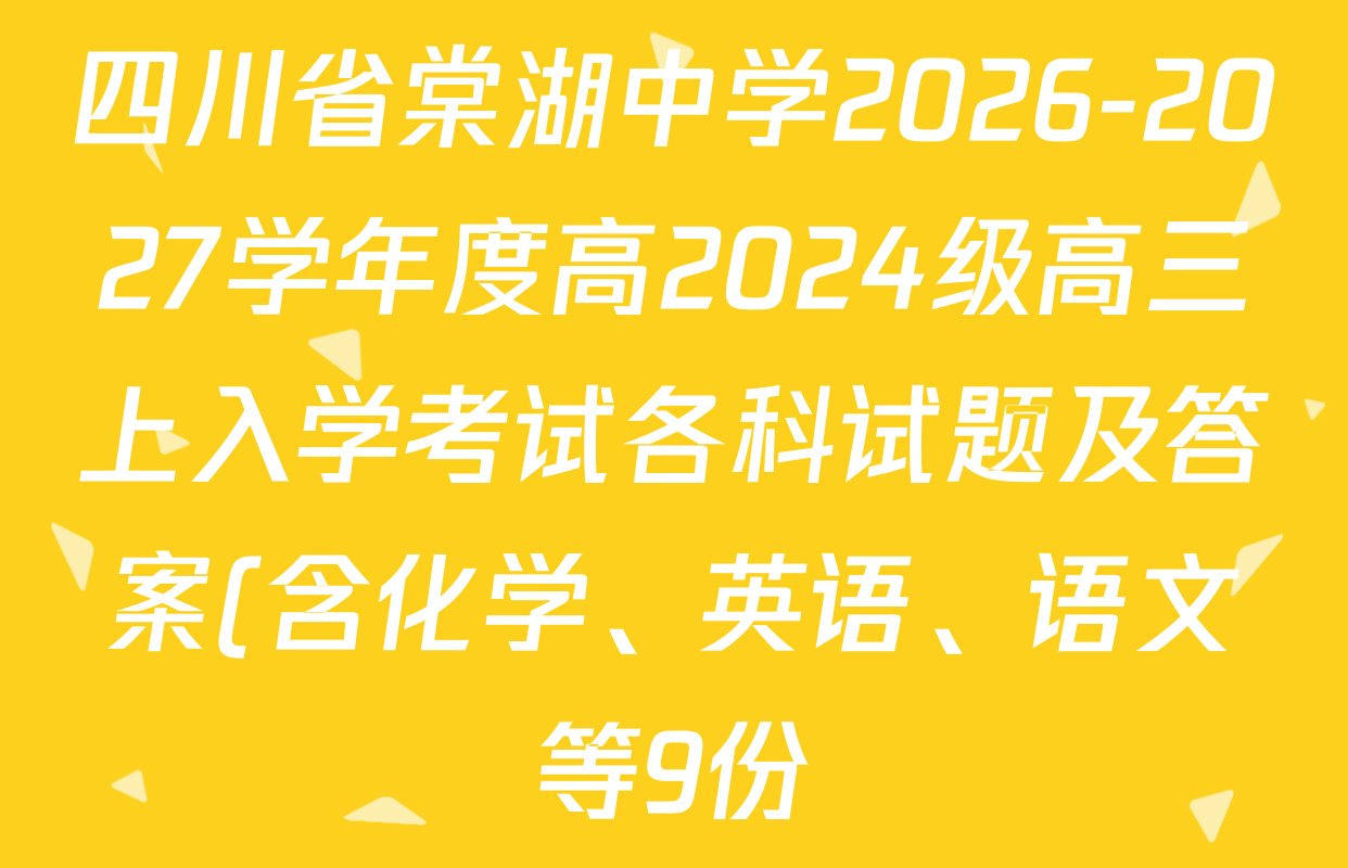 四川省棠湖中学2026-2027学年度高2024级高三上入学考试各科试题及答案(含化学、英语、语文等9份) 四川省棠湖中学2026-2027学年度高2024级高三上入学考试各科试题及答案(含化学、英语、语文等9份)