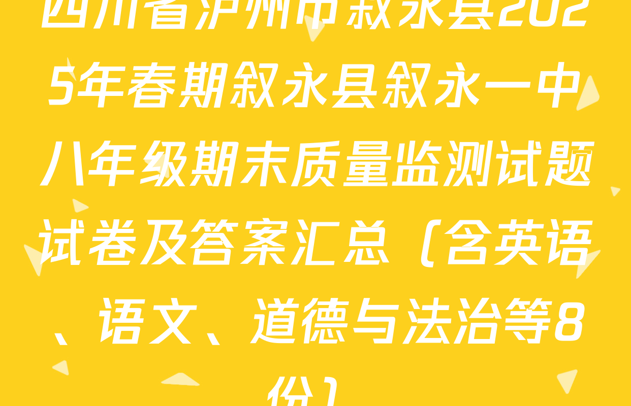 四川省泸州市叙永县2025年春期叙永县叙永一中八年级期末质量监测试题试卷及答案汇总（含英语、语文、道德与法治等8份）