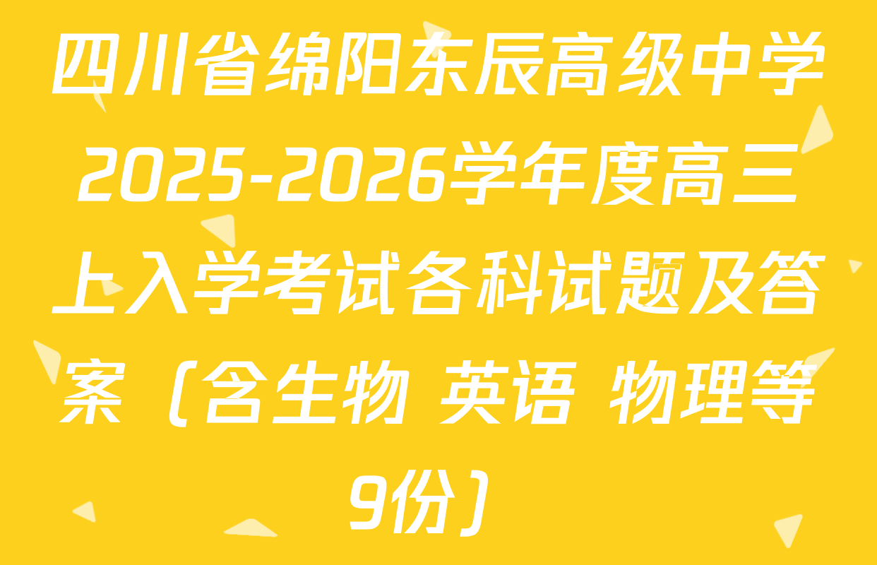 四川省绵阳东辰高级中学2025-2026学年度高三上入学考试各科试题及答案（含生物 英语 物理等9份）