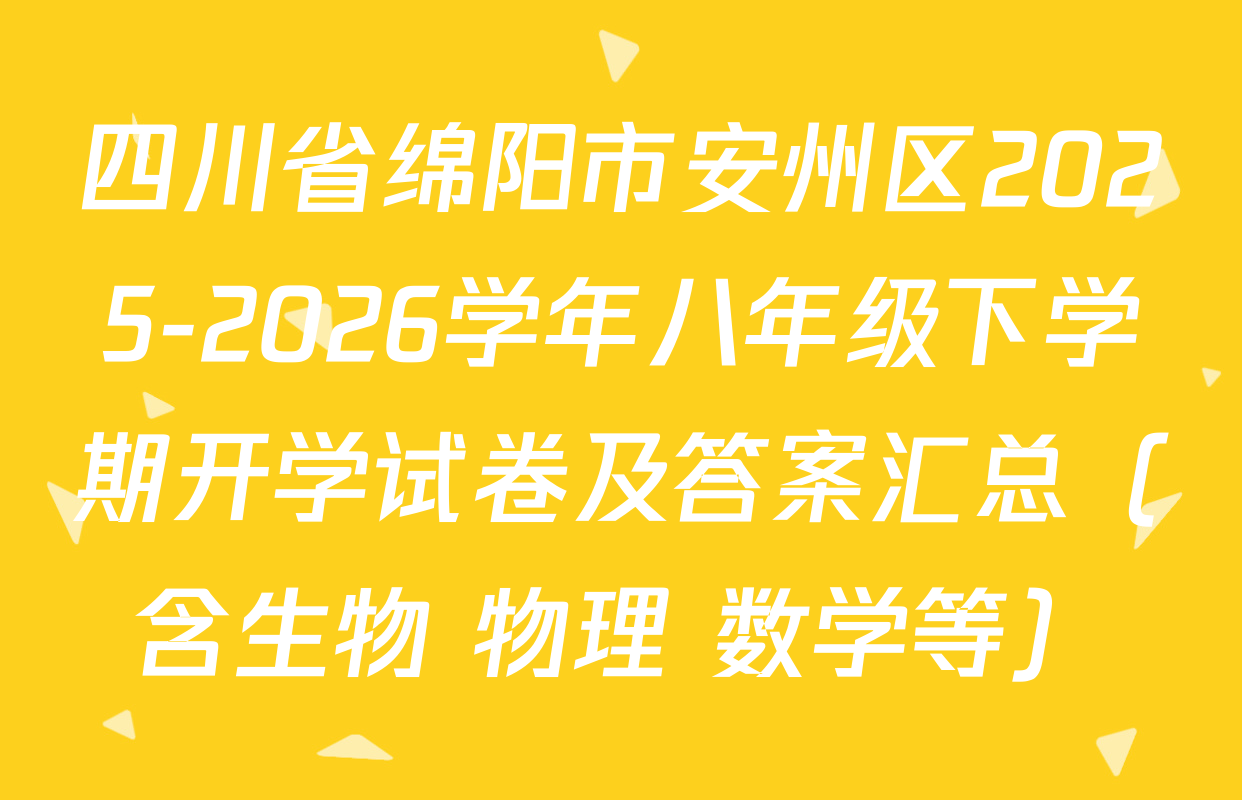 四川省绵阳市安州区2025-2026学年八年级下学期开学试卷及答案汇总（含生物 物理 数学等）