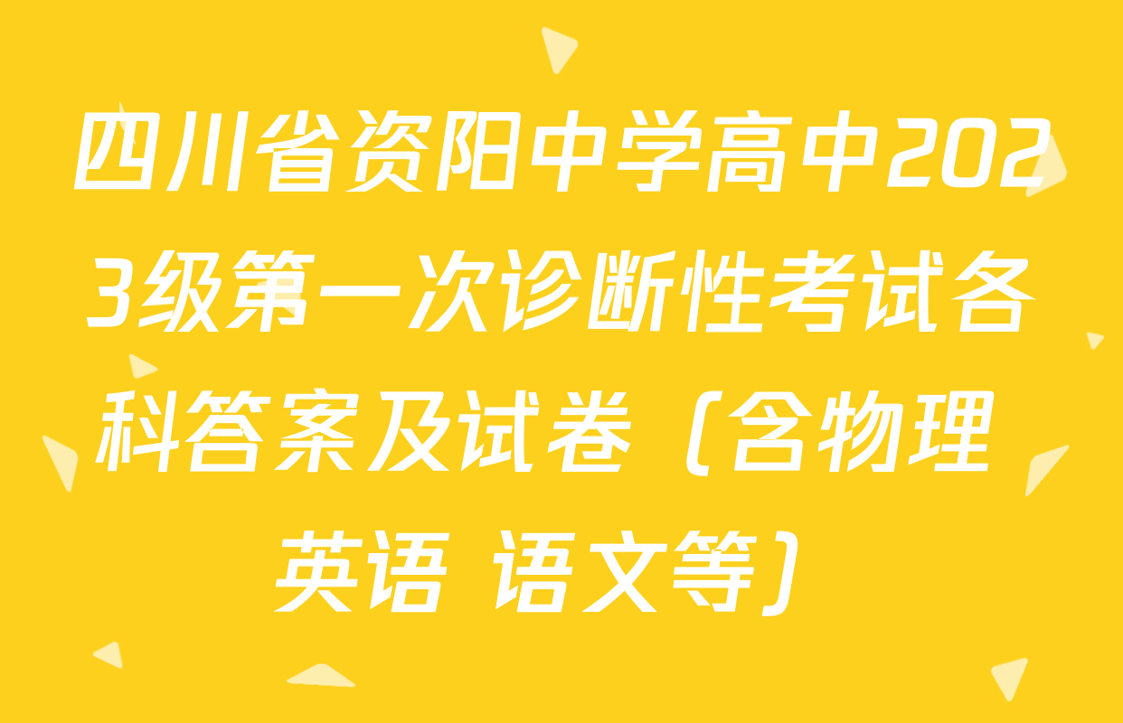 四川省资阳中学高中2023级第一次诊断性考试各科答案及试卷（含物理 英语 语文等）