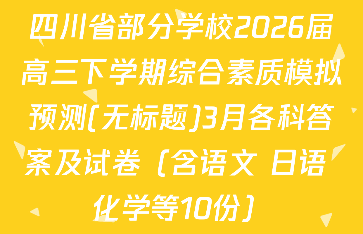 四川省部分学校2026届高三下学期综合素质模拟预测(无标题)3月各科答案及试卷（含语文 日语 化学等10份）