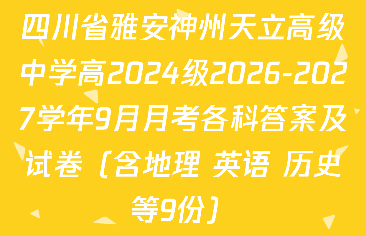四川省雅安神州天立高级中学高2024级2026-2027学年9月月考各科答案及试卷（含地理 英语 历史等9份）