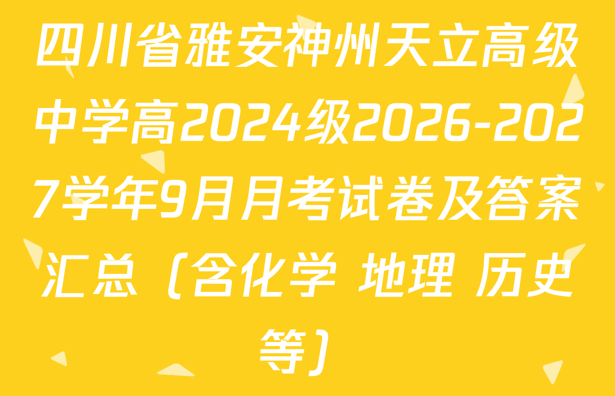 四川省雅安神州天立高级中学高2024级2026-2027学年9月月考试卷及答案汇总（含化学 地理 历史等）