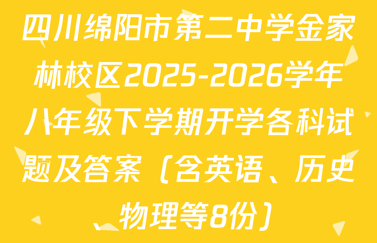 四川绵阳市第二中学金家林校区2025-2026学年八年级下学期开学各科试题及答案（含英语、历史、物理等8份）