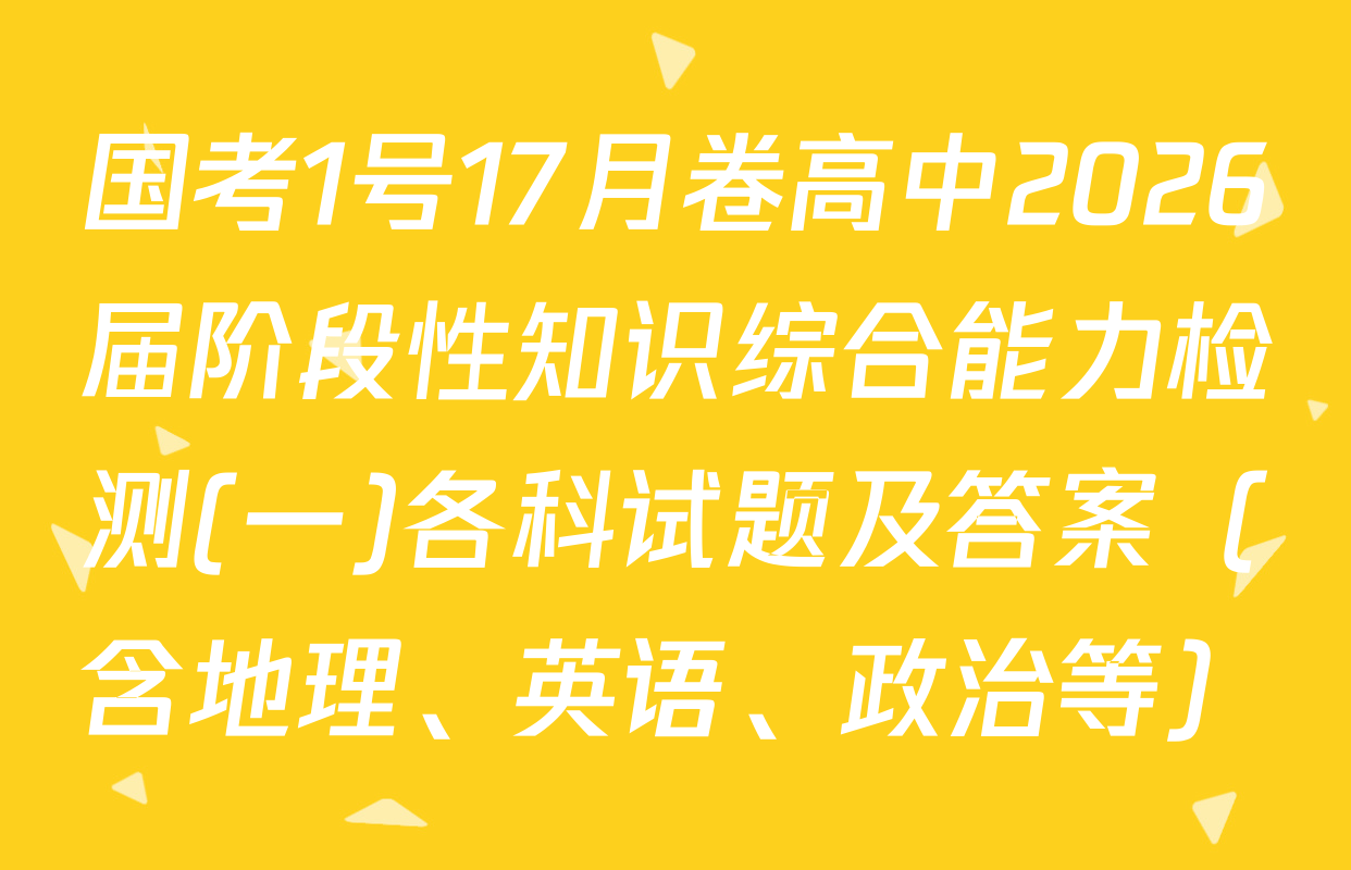 国考1号17月卷高中2026届阶段性知识综合能力检测(一)各科试题及答案（含地理、英语、政治等）
