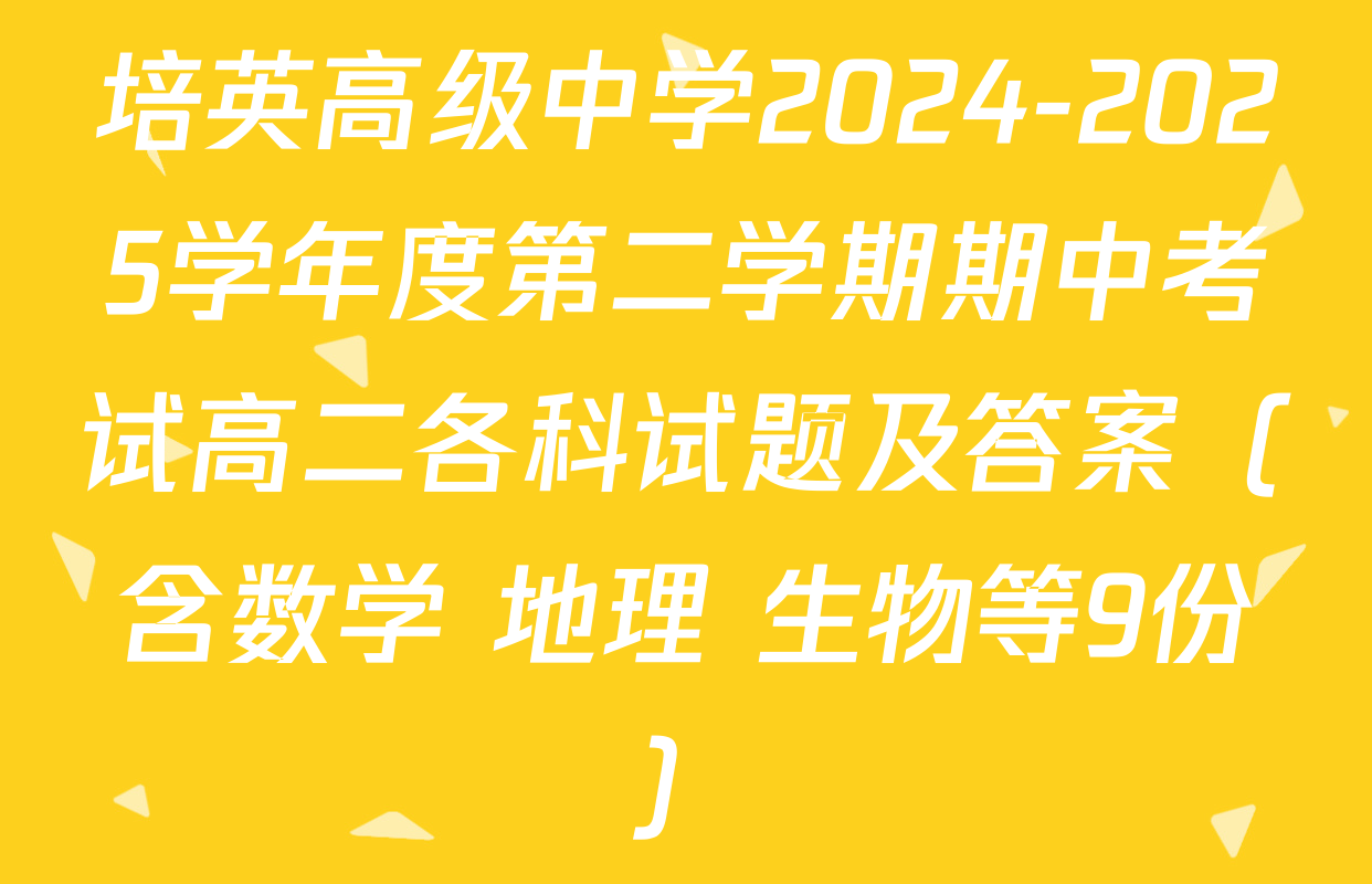 培英高级中学2024-2025学年度第二学期期中考试高二各科试题及答案（含数学 地理 生物等9份）
