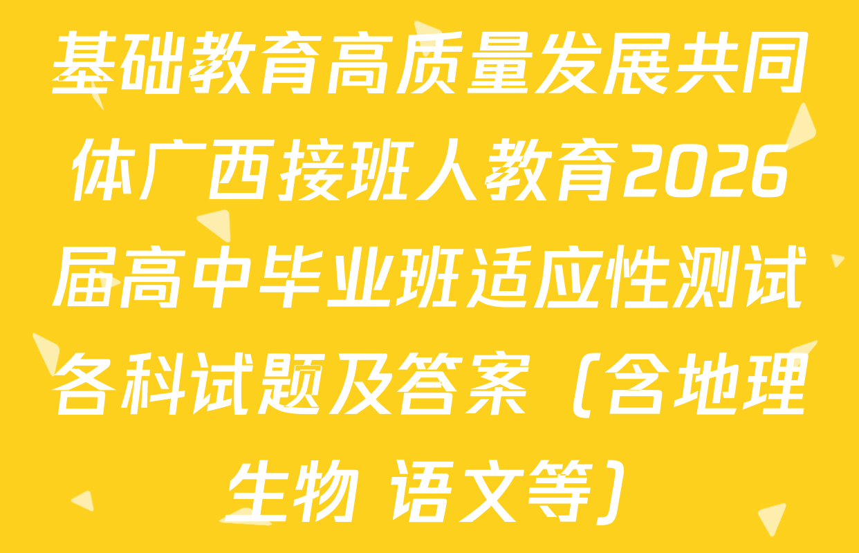 基础教育高质量发展共同体广西接班人教育2026届高中毕业班适应性测试各科试题及答案（含地理 生物 语文等）