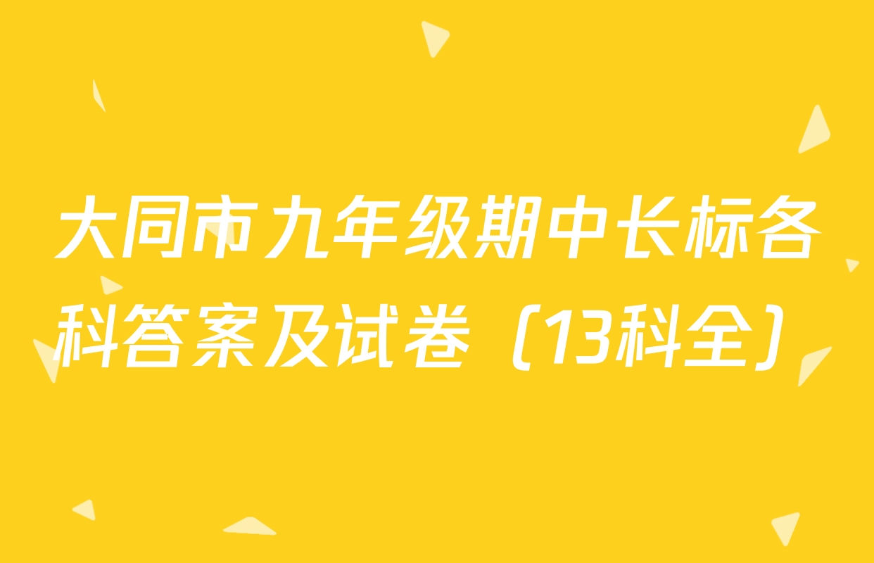 大同市九年级期中长标各科答案及试卷（13科全）