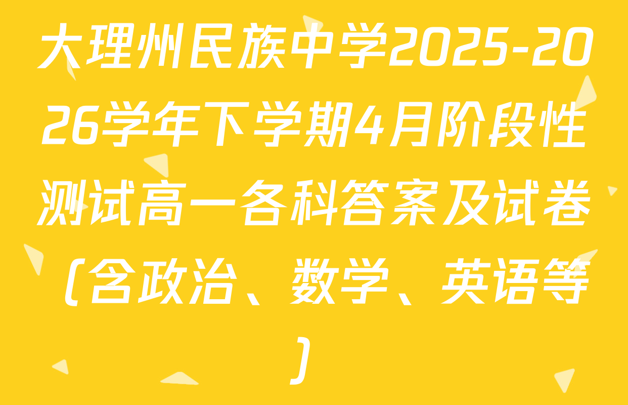 大理州民族中学2025-2026学年下学期4月阶段性测试高一各科答案及试卷（含政治、数学、英语等）
