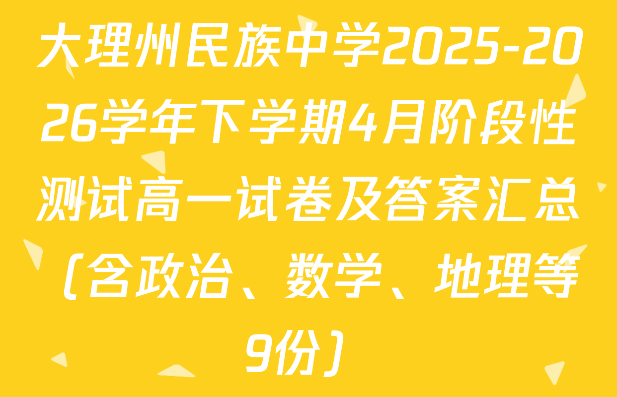大理州民族中学2025-2026学年下学期4月阶段性测试高一试卷及答案汇总（含政治、数学、地理等9份）
