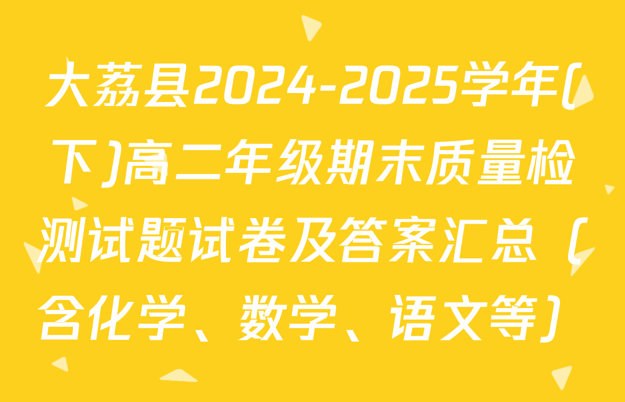 大荔县2024-2025学年(下)高二年级期末质量检测试题试卷及答案汇总（含化学、数学、语文等）