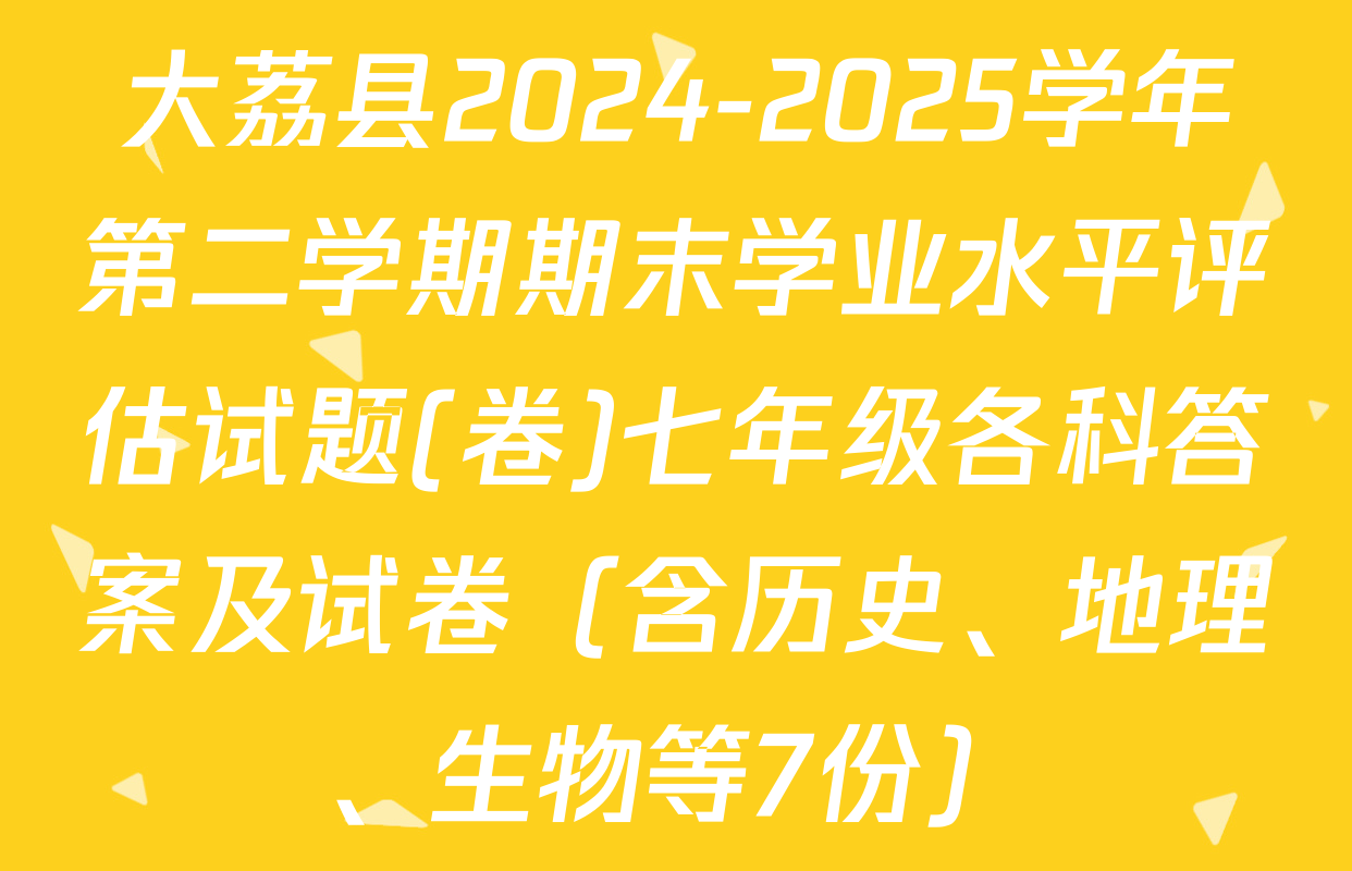 大荔县2024-2025学年第二学期期末学业水平评估试题(卷)七年级各科答案及试卷（含历史、地理、生物等7份）