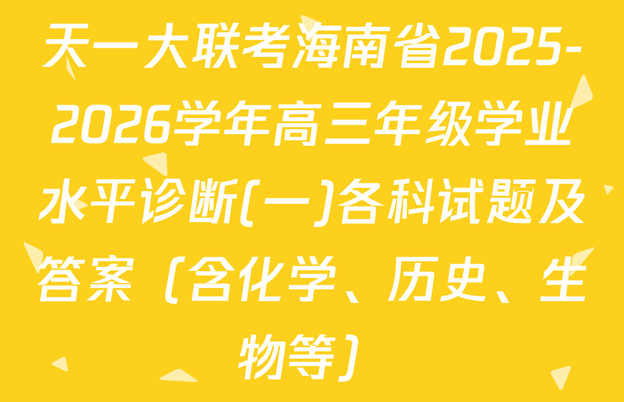 天一大联考海南省2025-2026学年高三年级学业水平诊断(一)各科试题及答案（含化学、历史、生物等）