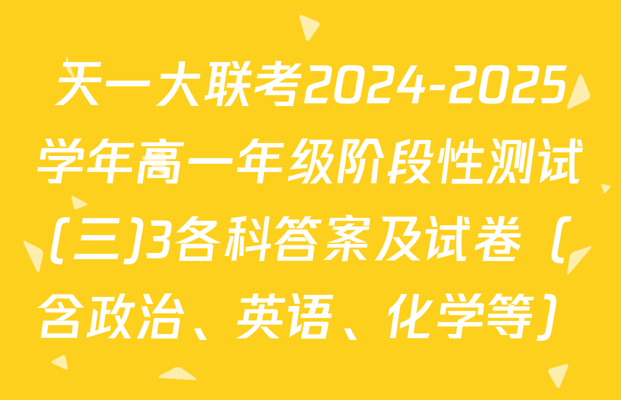 天一大联考2024-2025学年高一年级阶段性测试(三)3各科答案及试卷（含政治、英语、化学等）