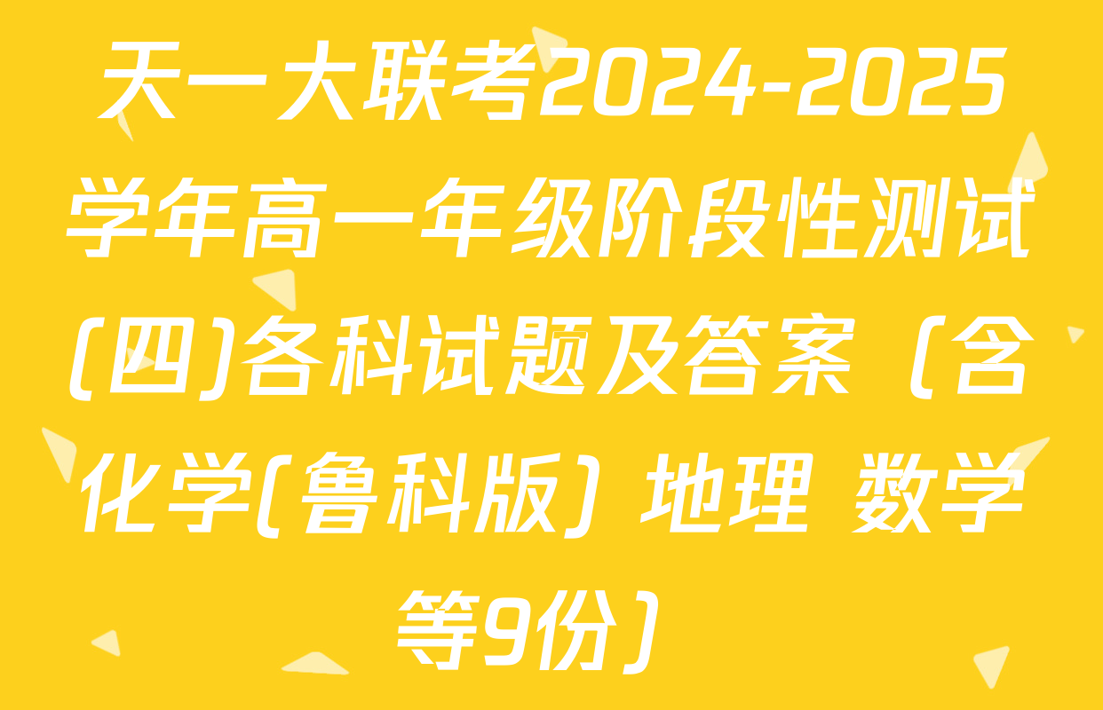天一大联考2024-2025学年高一年级阶段性测试(四)各科试题及答案（含化学(鲁科版) 地理 数学等9份）