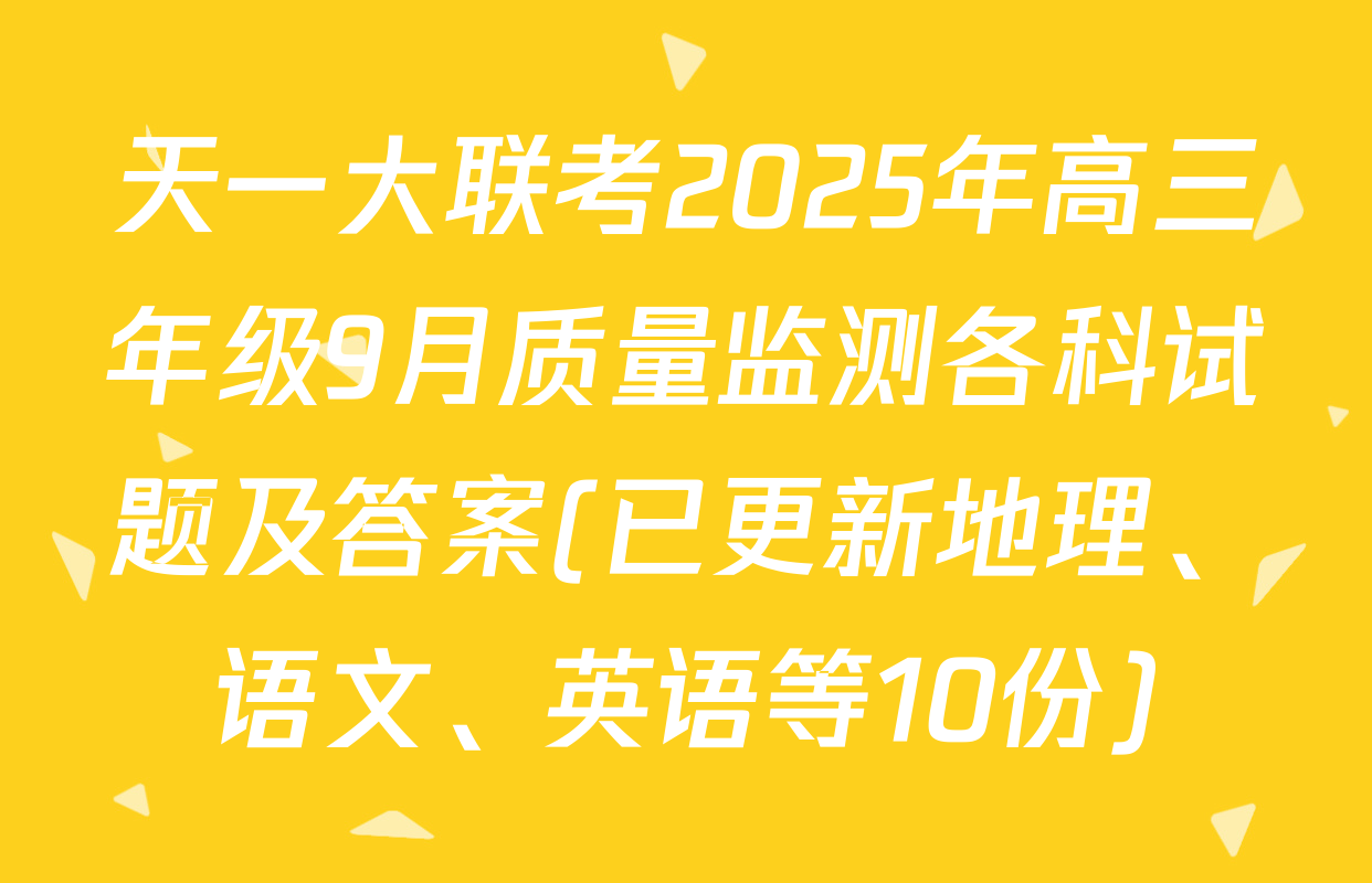 天一大联考2025年高三年级9月质量监测各科试题及答案(已更新地理、语文、英语等10份)