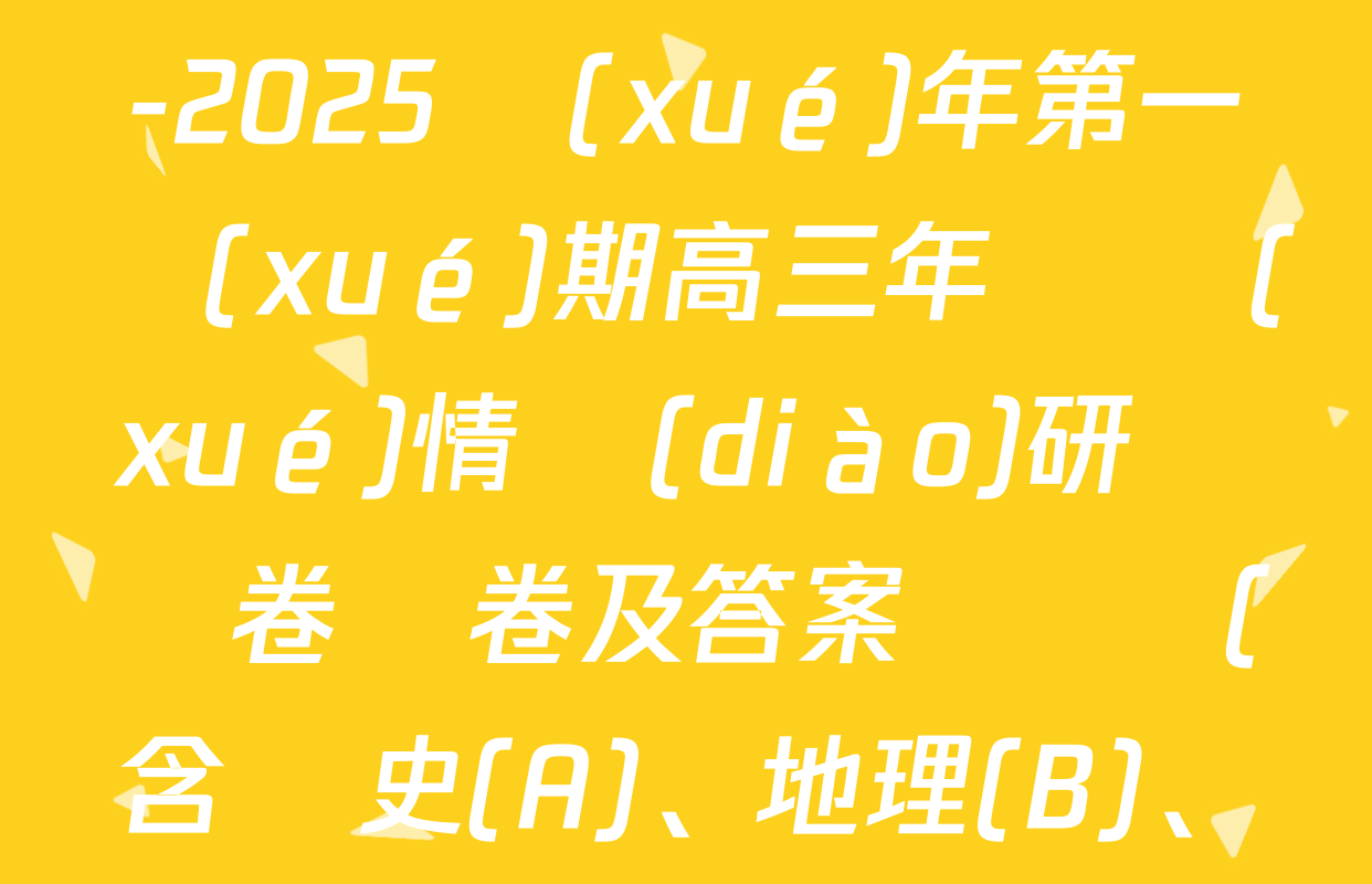 天一大聯(lián)考2024-2025學(xué)年第一學(xué)期高三年級學(xué)情調(diào)研測試卷試卷及答案匯總（含歷史(A)、地理(B)、歷史(B)等）