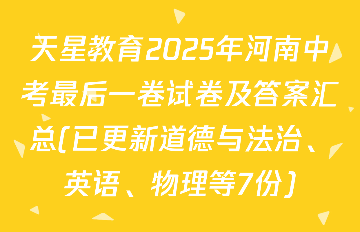 天星教育2025年河南中考最后一卷试卷及答案汇总(已更新道德与法治、英语、物理等7份)