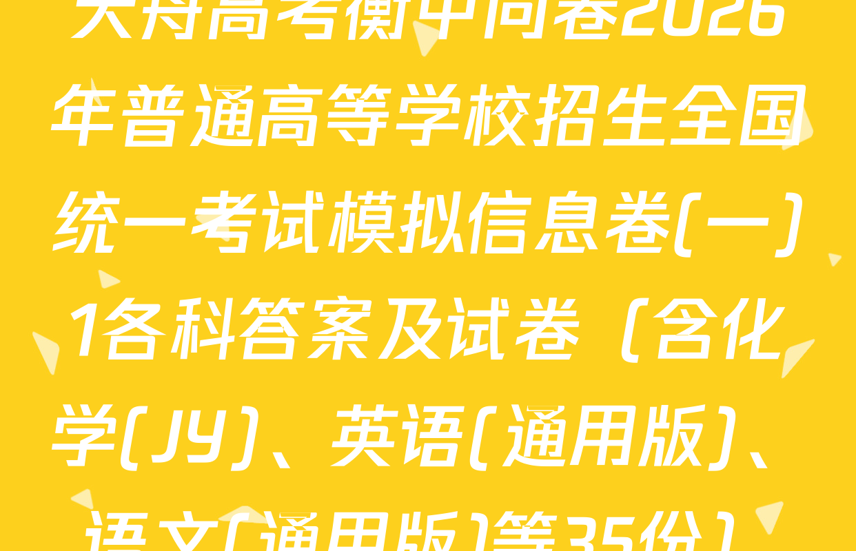 天舟高考衡中同卷2026年普通高等学校招生全国统一考试模拟信息卷(一)1各科答案及试卷（含化学(JY)、英语(通用版)、语文(通用版)等35份）