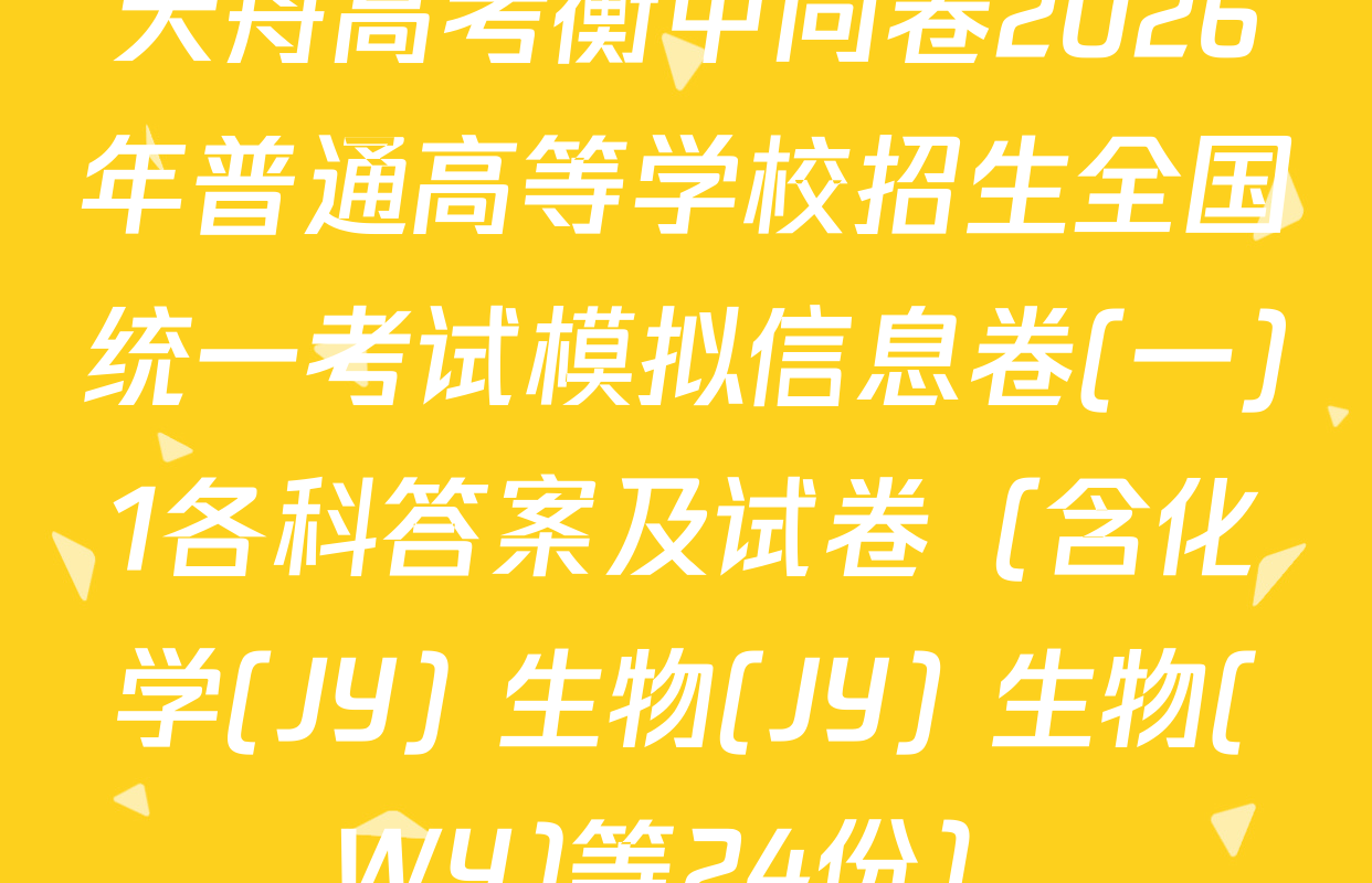 天舟高考衡中同卷2026年普通高等学校招生全国统一考试模拟信息卷(一)1各科答案及试卷（含化学(JY) 生物(JY) 生物(WY)等24份）