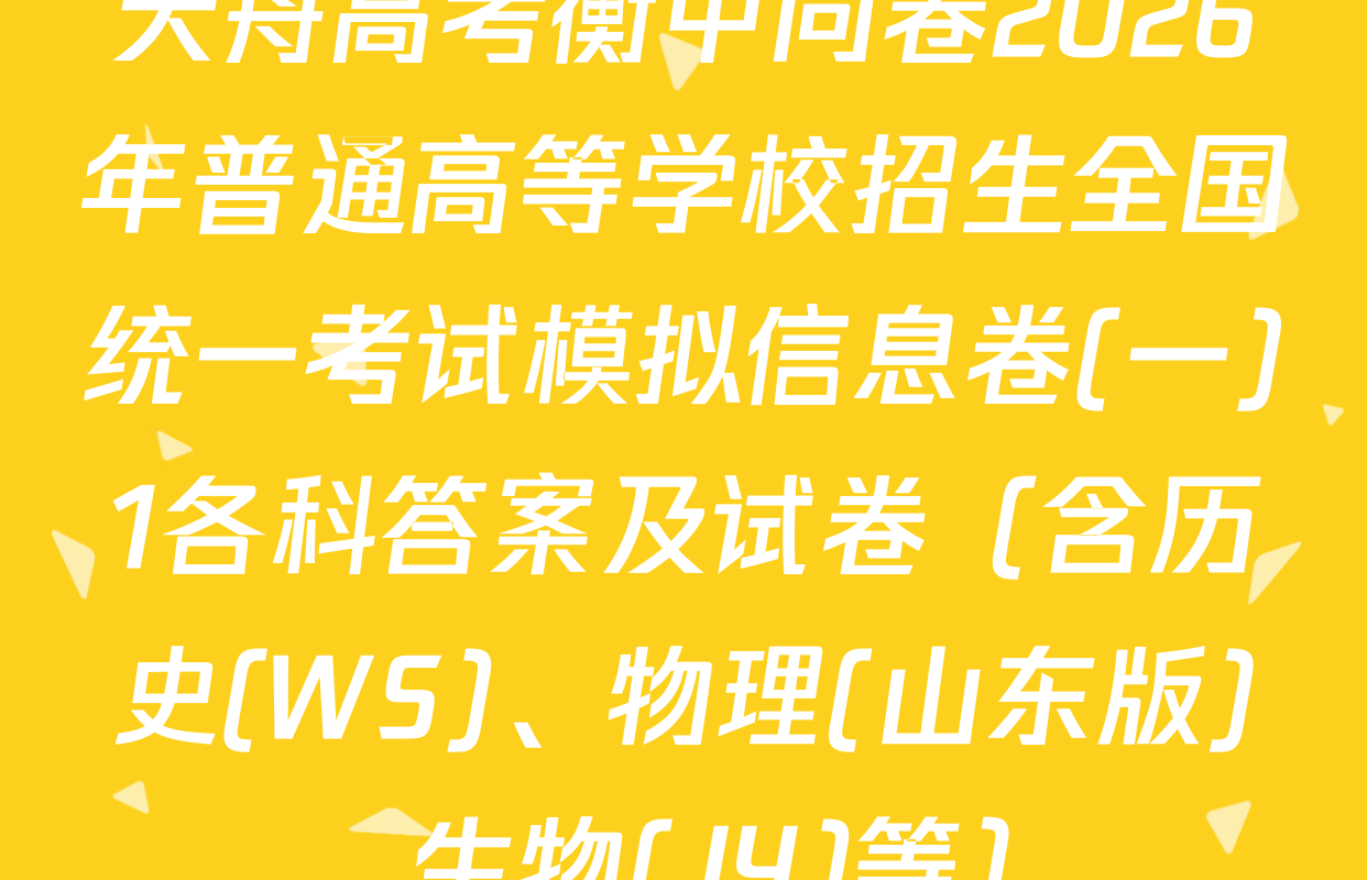 天舟高考衡中同卷2026年普通高等学校招生全国统一考试模拟信息卷(一)1各科答案及试卷（含历史(WS)、物理(山东版)、生物(JY)等）