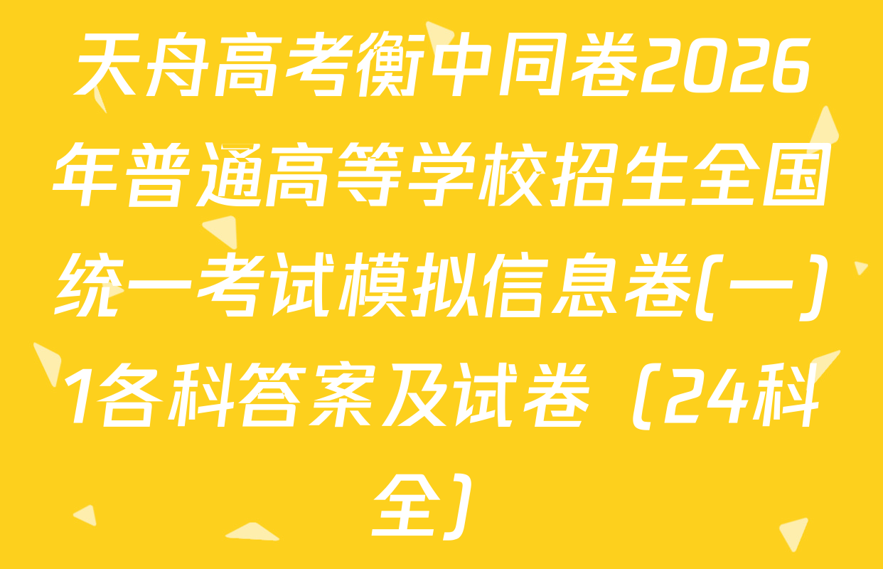 天舟高考衡中同卷2026年普通高等学校招生全国统一考试模拟信息卷(一)1各科答案及试卷（24科全）