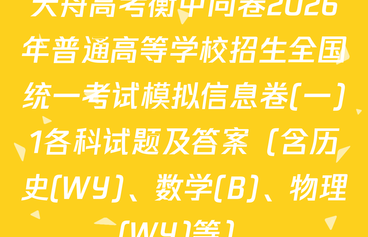 天舟高考衡中同卷2026年普通高等学校招生全国统一考试模拟信息卷(一)1各科试题及答案（含历史(WY)、数学(B)、物理(WY)等）