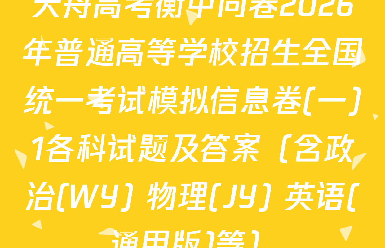 天舟高考衡中同卷2026年普通高等学校招生全国统一考试模拟信息卷(一)1各科试题及答案（含政治(WY) 物理(JY) 英语(通用版)等）