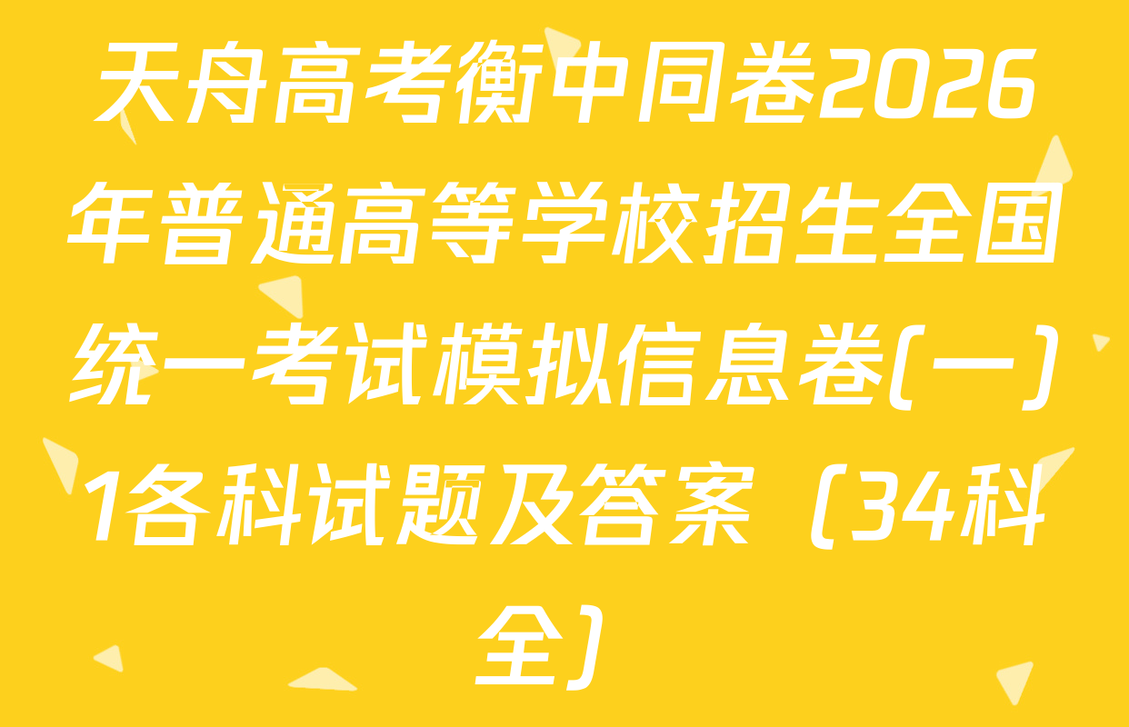 天舟高考衡中同卷2026年普通高等学校招生全国统一考试模拟信息卷(一)1各科试题及答案（34科全）